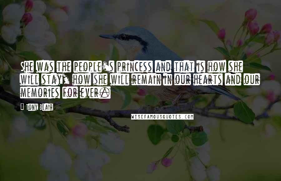 Tony Blair Quotes: She was the people's princess and that is how she will stay, how she will remain in our hearts and our memories for ever.