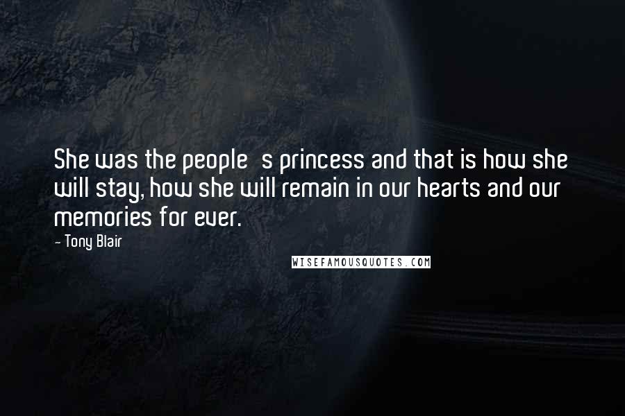 Tony Blair Quotes: She was the people's princess and that is how she will stay, how she will remain in our hearts and our memories for ever.