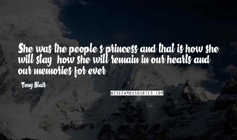 Tony Blair Quotes: She was the people's princess and that is how she will stay, how she will remain in our hearts and our memories for ever.