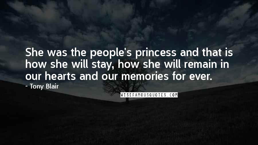 Tony Blair Quotes: She was the people's princess and that is how she will stay, how she will remain in our hearts and our memories for ever.