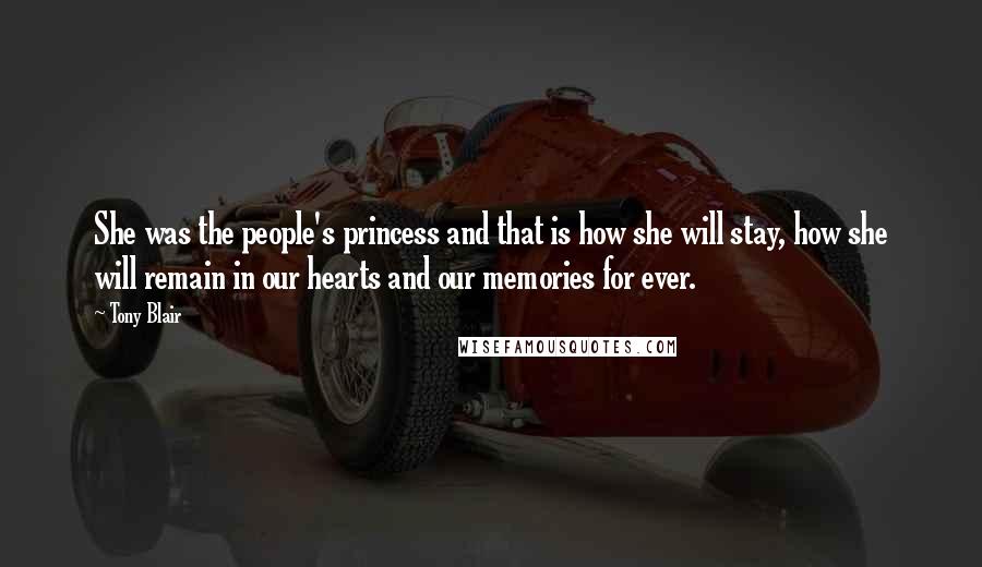 Tony Blair Quotes: She was the people's princess and that is how she will stay, how she will remain in our hearts and our memories for ever.