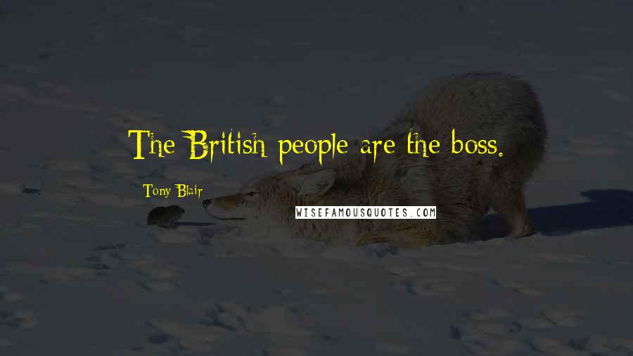Tony Blair Quotes: The British people are the boss.
