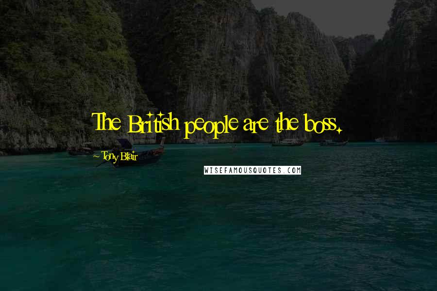 Tony Blair Quotes: The British people are the boss.