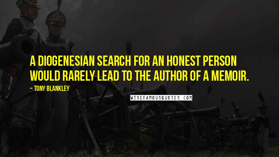 Tony Blankley Quotes: A Diogenesian search for an honest person would rarely lead to the author of a memoir.