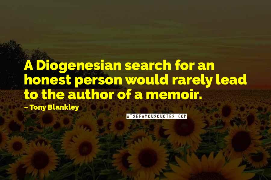Tony Blankley Quotes: A Diogenesian search for an honest person would rarely lead to the author of a memoir.