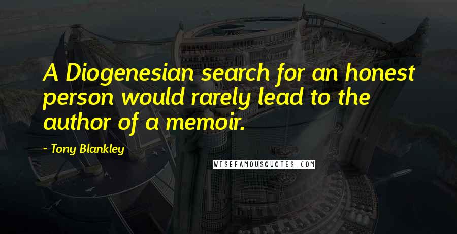 Tony Blankley Quotes: A Diogenesian search for an honest person would rarely lead to the author of a memoir.