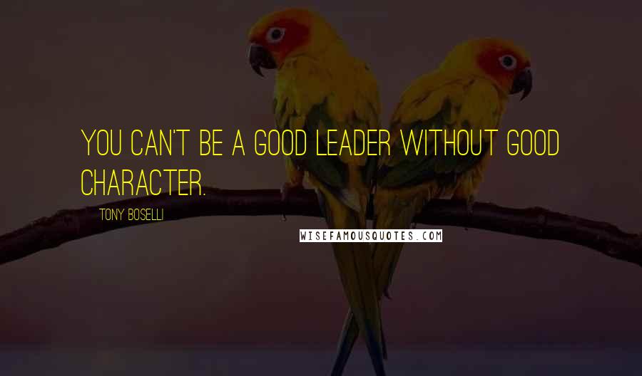 Tony Boselli Quotes: You can't be a good leader without good character.