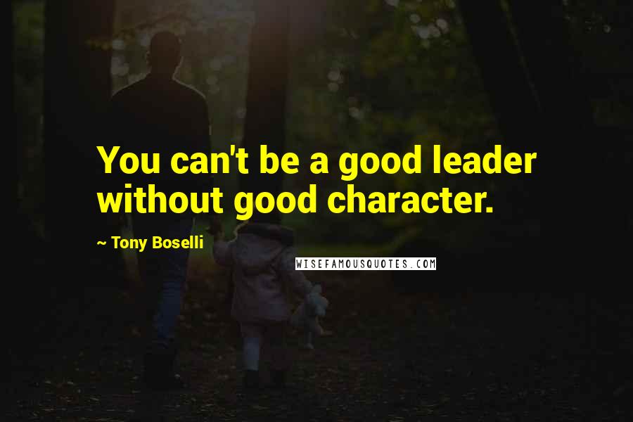 Tony Boselli Quotes: You can't be a good leader without good character.