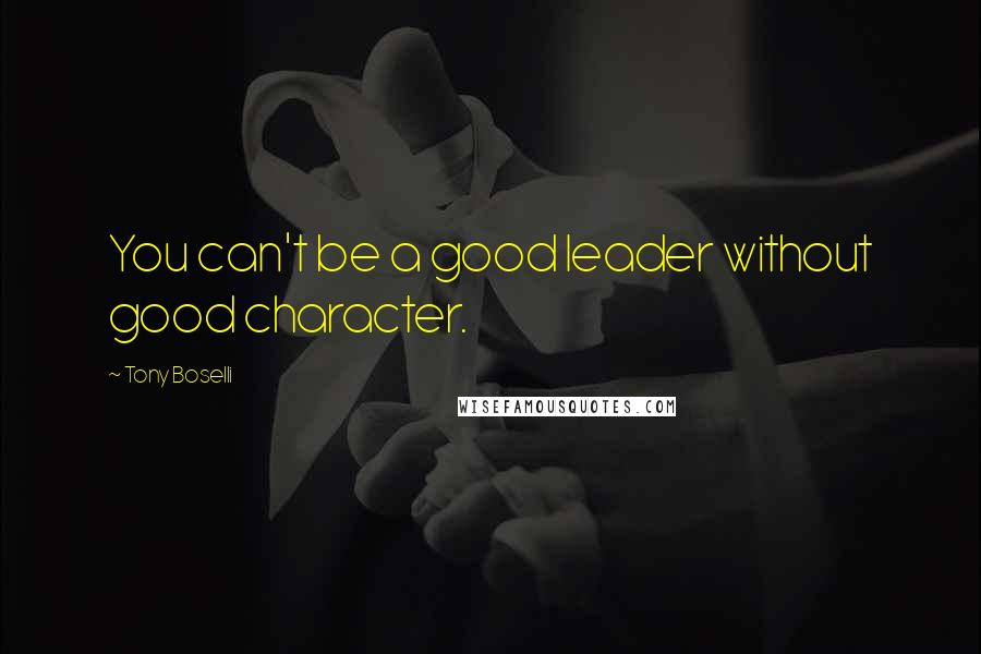 Tony Boselli Quotes: You can't be a good leader without good character.