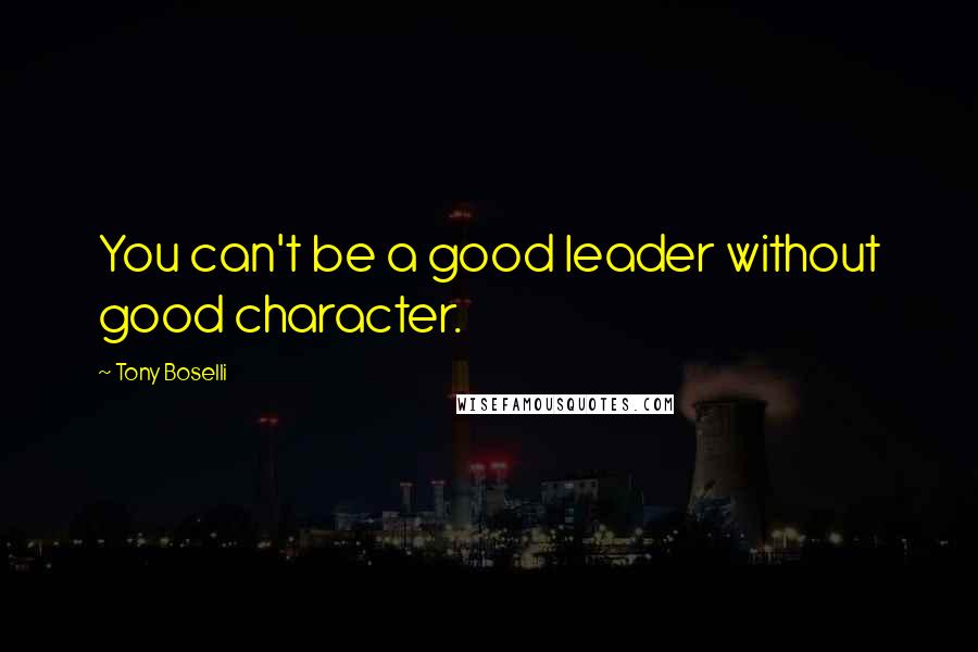 Tony Boselli Quotes: You can't be a good leader without good character.