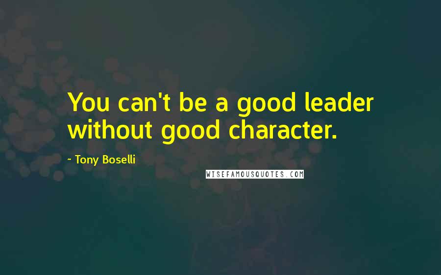 Tony Boselli Quotes: You can't be a good leader without good character.