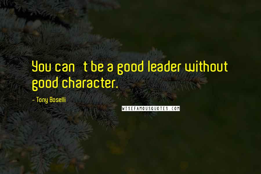 Tony Boselli Quotes: You can't be a good leader without good character.