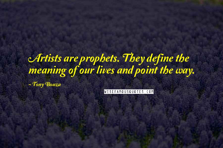 Tony Bouza Quotes: Artists are prophets. They define the meaning of our lives and point the way.