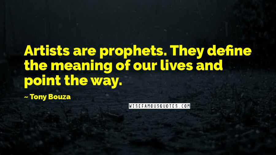 Tony Bouza Quotes: Artists are prophets. They define the meaning of our lives and point the way.