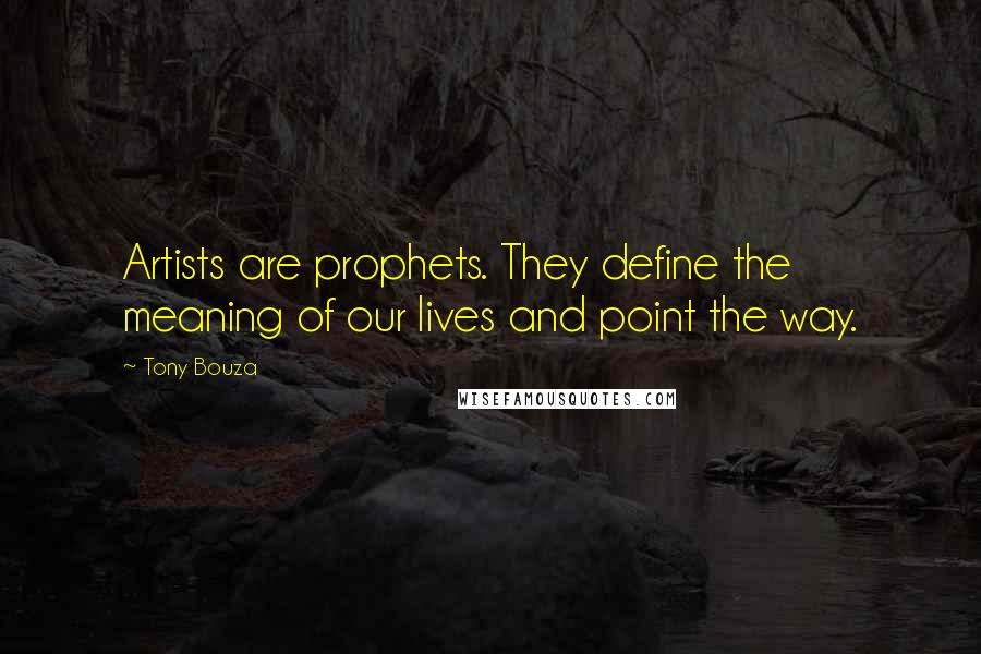 Tony Bouza Quotes: Artists are prophets. They define the meaning of our lives and point the way.