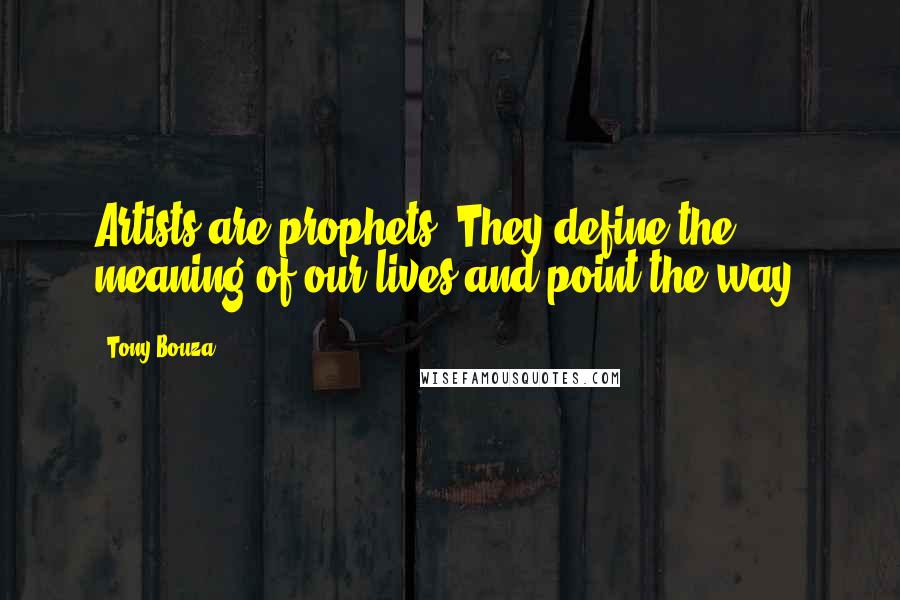 Tony Bouza Quotes: Artists are prophets. They define the meaning of our lives and point the way.