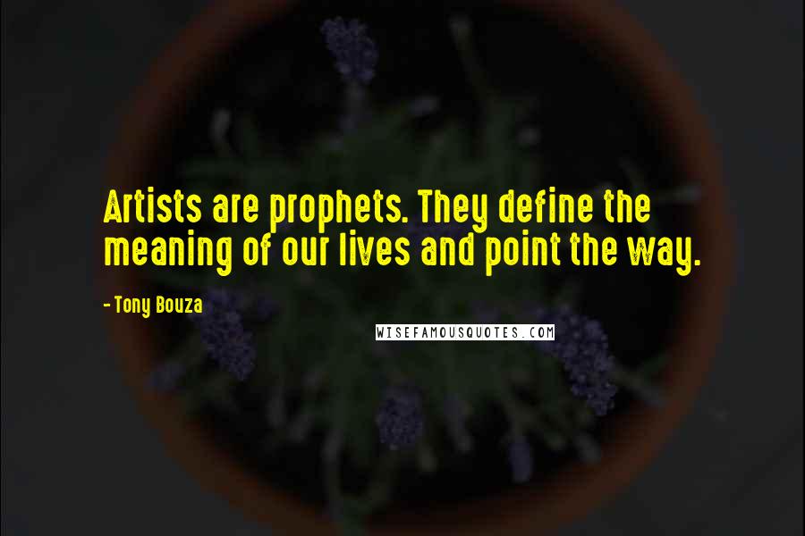 Tony Bouza Quotes: Artists are prophets. They define the meaning of our lives and point the way.