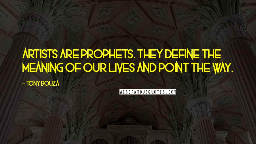 Tony Bouza Quotes: Artists are prophets. They define the meaning of our lives and point the way.