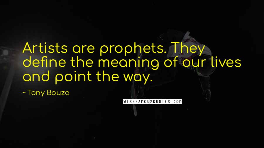 Tony Bouza Quotes: Artists are prophets. They define the meaning of our lives and point the way.