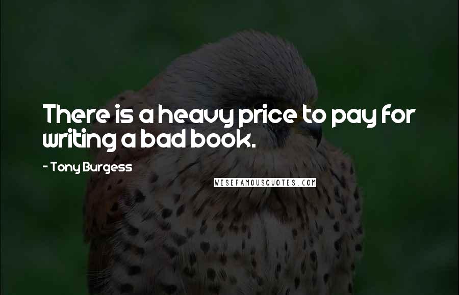 Tony Burgess Quotes: There is a heavy price to pay for writing a bad book.