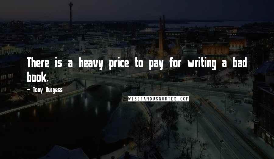 Tony Burgess Quotes: There is a heavy price to pay for writing a bad book.