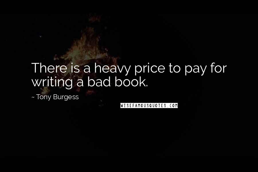 Tony Burgess Quotes: There is a heavy price to pay for writing a bad book.