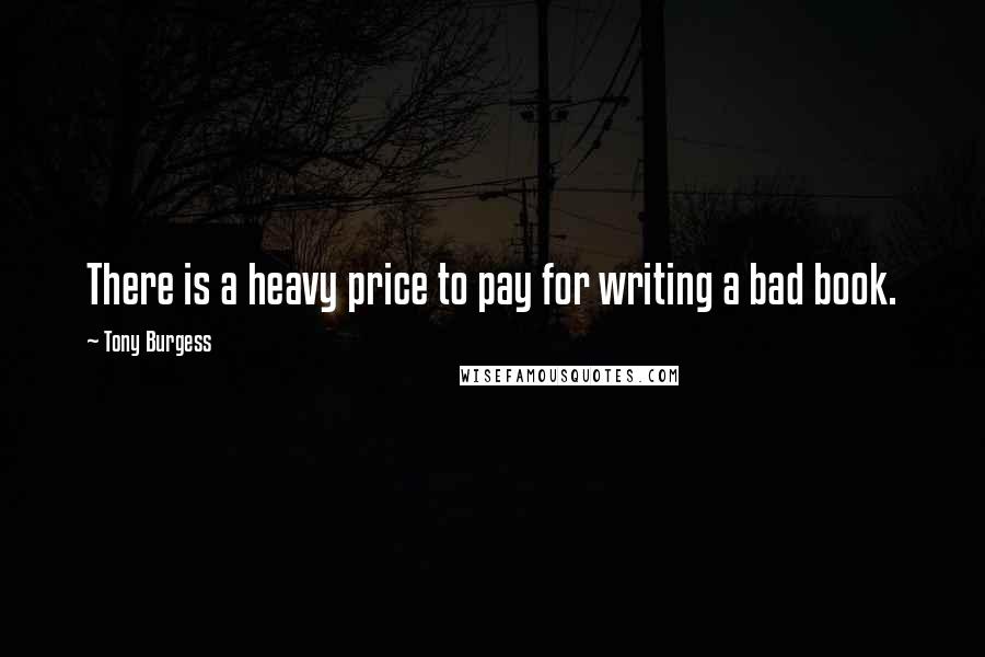 Tony Burgess Quotes: There is a heavy price to pay for writing a bad book.