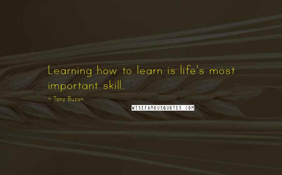 Tony Buzan Quotes: Learning how to learn is life's most important skill.