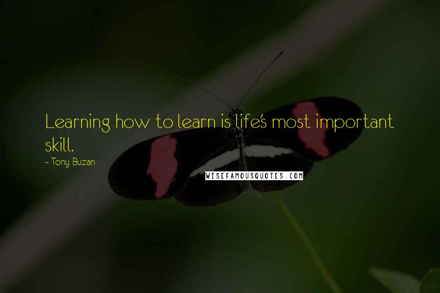 Tony Buzan Quotes: Learning how to learn is life's most important skill.