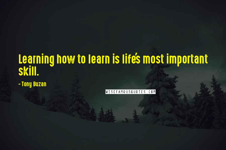 Tony Buzan Quotes: Learning how to learn is life's most important skill.