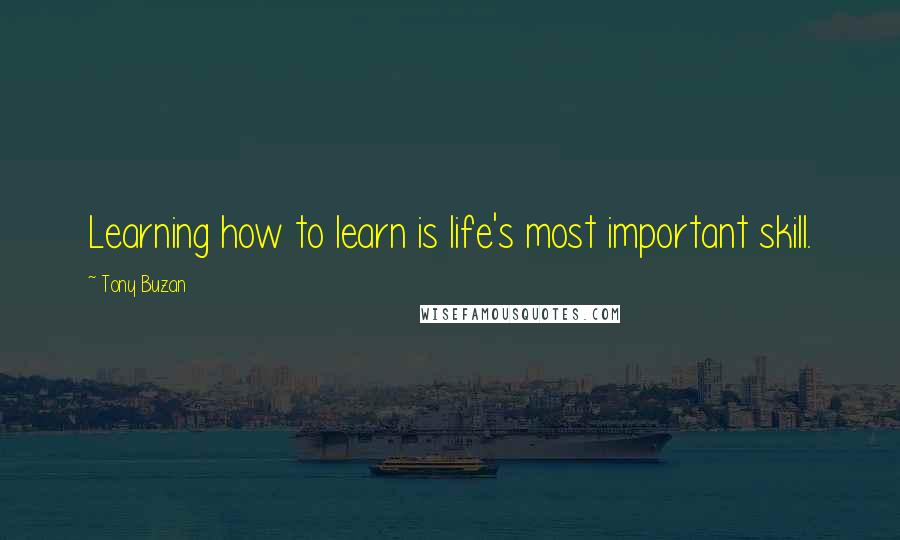 Tony Buzan Quotes: Learning how to learn is life's most important skill.