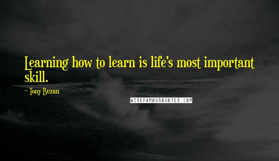 Tony Buzan Quotes: Learning how to learn is life's most important skill.