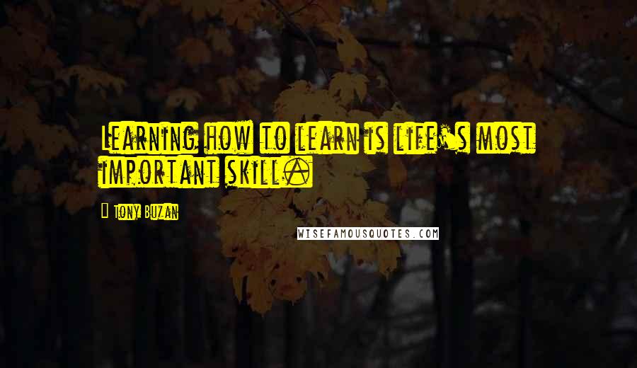 Tony Buzan Quotes: Learning how to learn is life's most important skill.