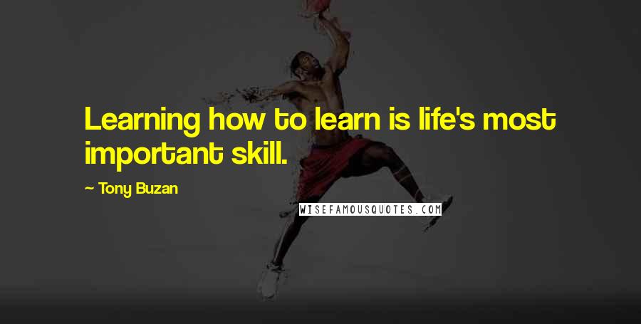 Tony Buzan Quotes: Learning how to learn is life's most important skill.