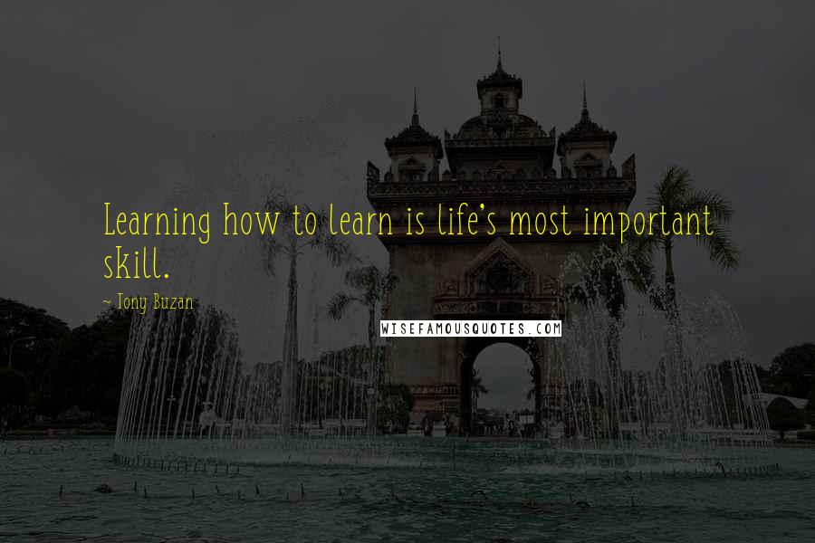 Tony Buzan Quotes: Learning how to learn is life's most important skill.