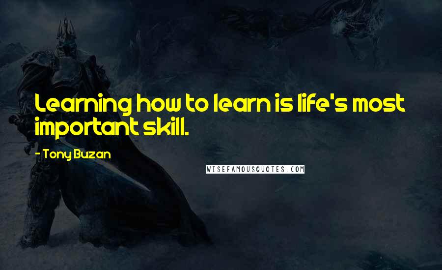 Tony Buzan Quotes: Learning how to learn is life's most important skill.