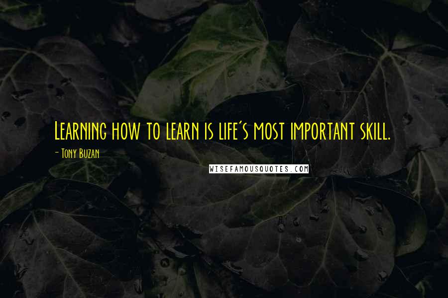 Tony Buzan Quotes: Learning how to learn is life's most important skill.