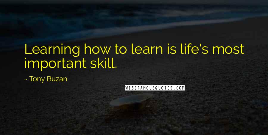 Tony Buzan Quotes: Learning how to learn is life's most important skill.