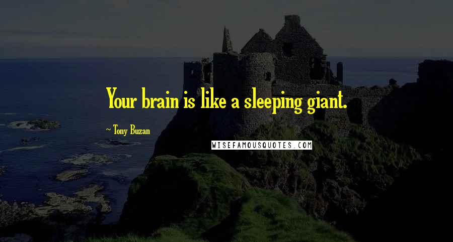 Tony Buzan Quotes: Your brain is like a sleeping giant.