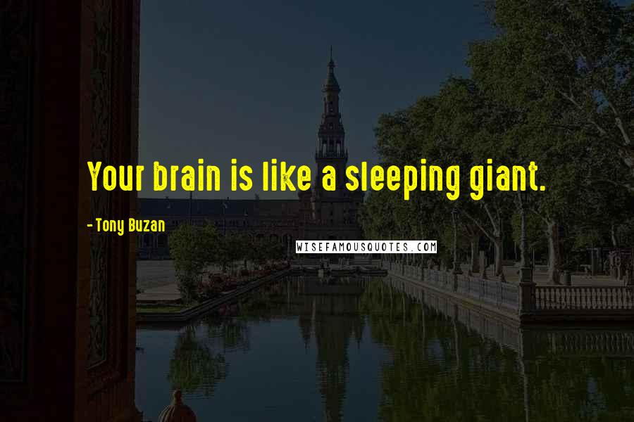 Tony Buzan Quotes: Your brain is like a sleeping giant.