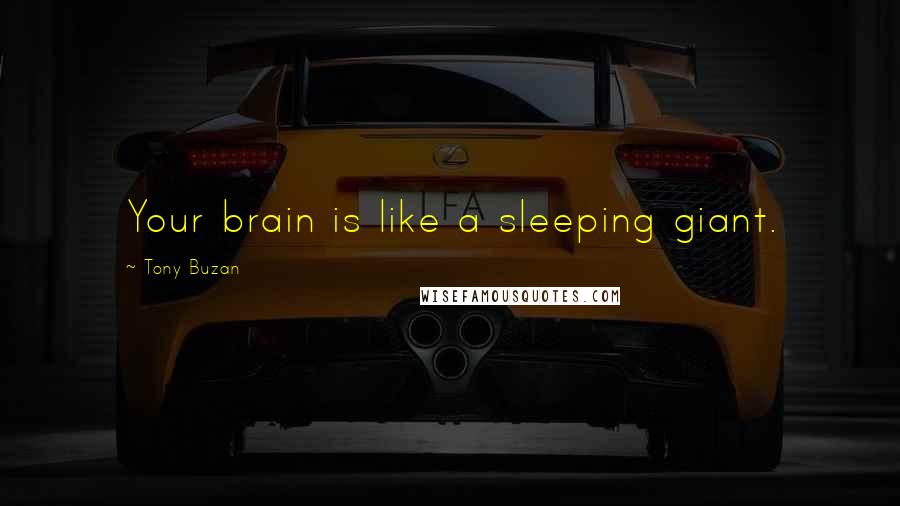 Tony Buzan Quotes: Your brain is like a sleeping giant.