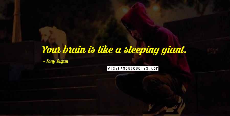 Tony Buzan Quotes: Your brain is like a sleeping giant.