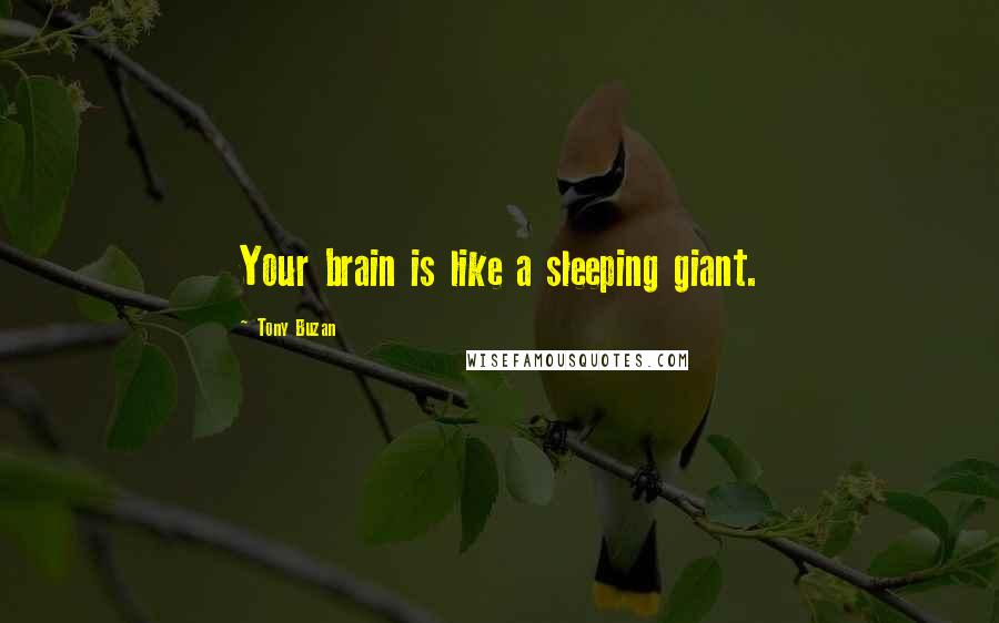 Tony Buzan Quotes: Your brain is like a sleeping giant.