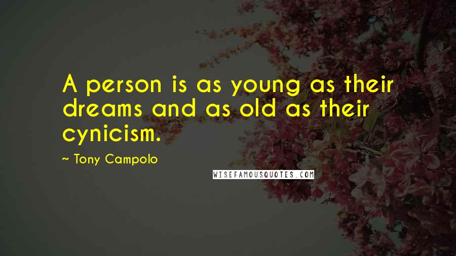 Tony Campolo Quotes: A person is as young as their dreams and as old as their cynicism.