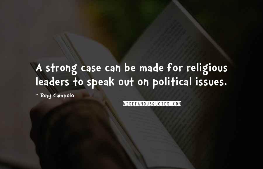 Tony Campolo Quotes: A strong case can be made for religious leaders to speak out on political issues.