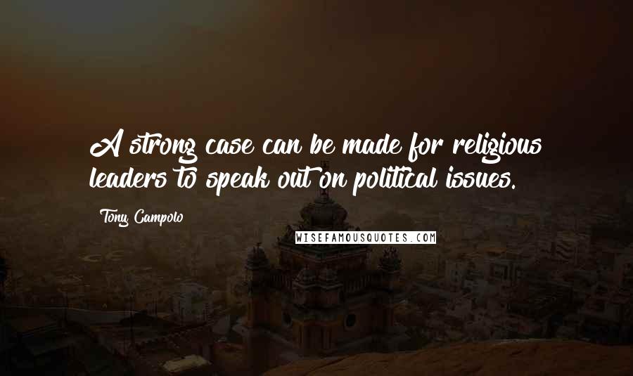 Tony Campolo Quotes: A strong case can be made for religious leaders to speak out on political issues.