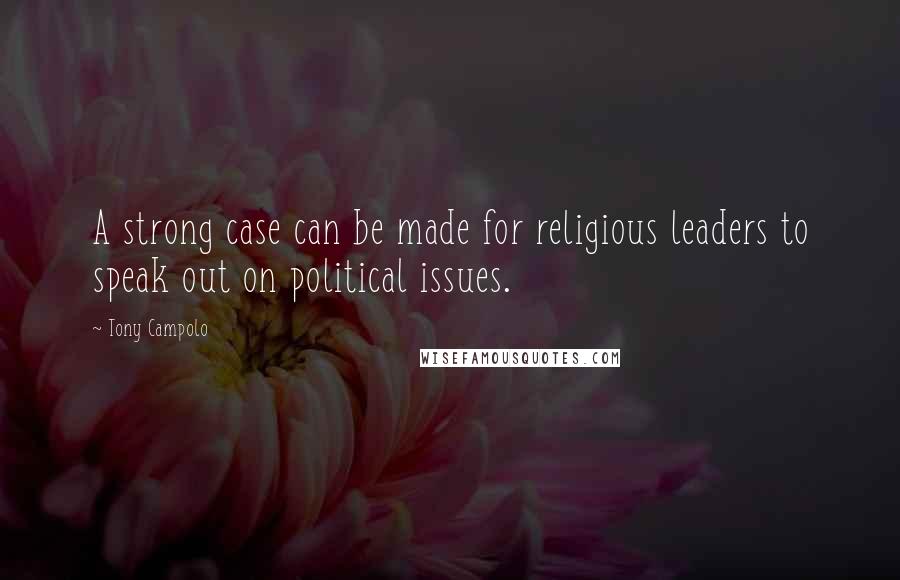 Tony Campolo Quotes: A strong case can be made for religious leaders to speak out on political issues.