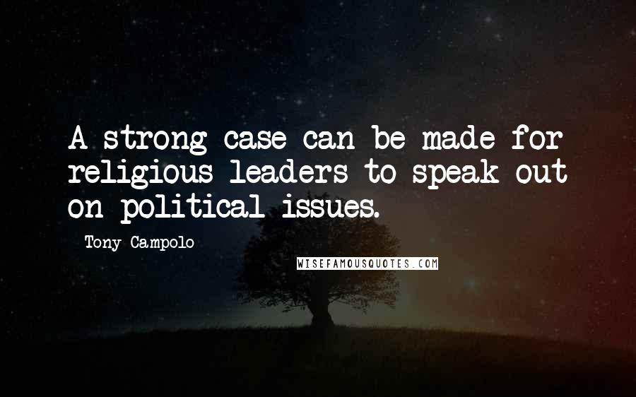 Tony Campolo Quotes: A strong case can be made for religious leaders to speak out on political issues.