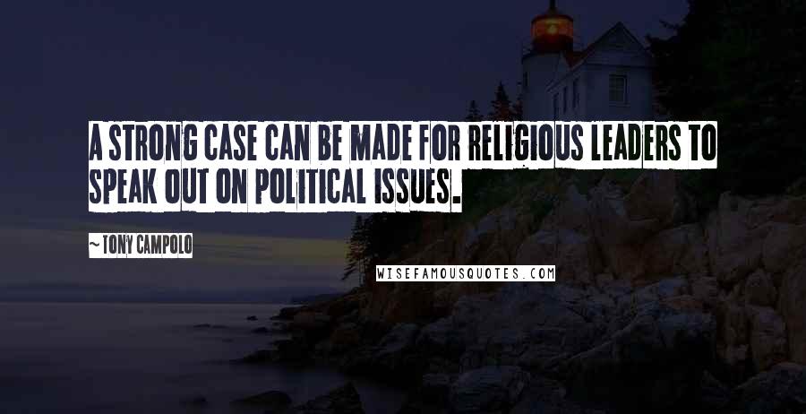 Tony Campolo Quotes: A strong case can be made for religious leaders to speak out on political issues.