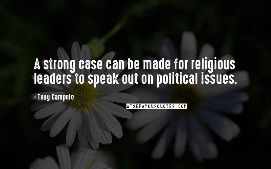 Tony Campolo Quotes: A strong case can be made for religious leaders to speak out on political issues.